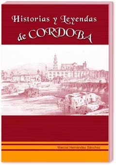 HISTORIAS Y LEYENDAS DE CÓRDOBA. Autor: Marcial Hernández Sánchez