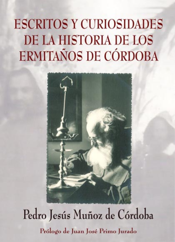 ESCRITOS Y CURIOSIDADES DE LA HISTORIA DE LOS ERMITAÑOS DE CÓRDOBA. Autor: Pedro Jesús Muñoz de Córd