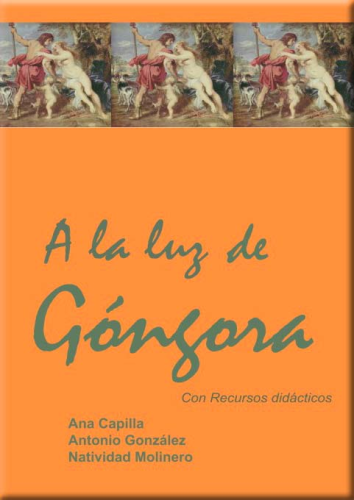 A LA LUZ DE GÓNGORA.  Autores: Ana Capilla Serrano, Antonio González Carrillo, Natividad Molinero To